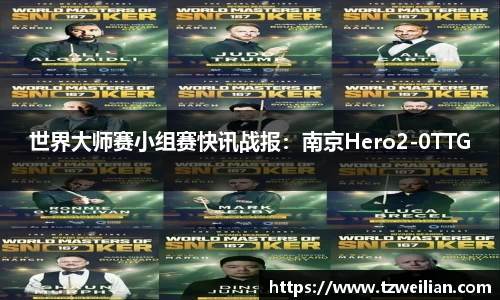 世界大师赛小组赛快讯战报：南京Hero2-0TTG