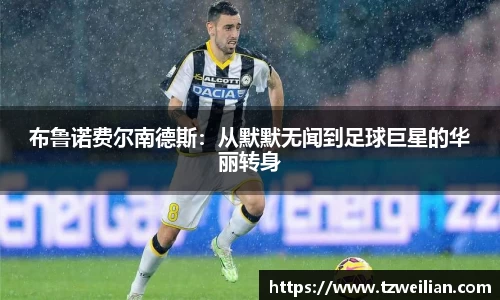 布鲁诺费尔南德斯：从默默无闻到足球巨星的华丽转身